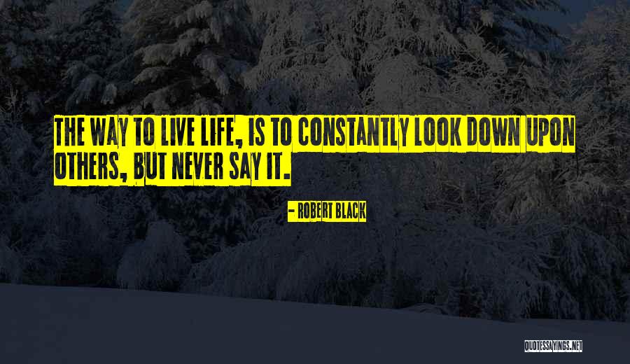 Look Down Others Quotes By Robert Black Look Down Others Quotes By Robert Black