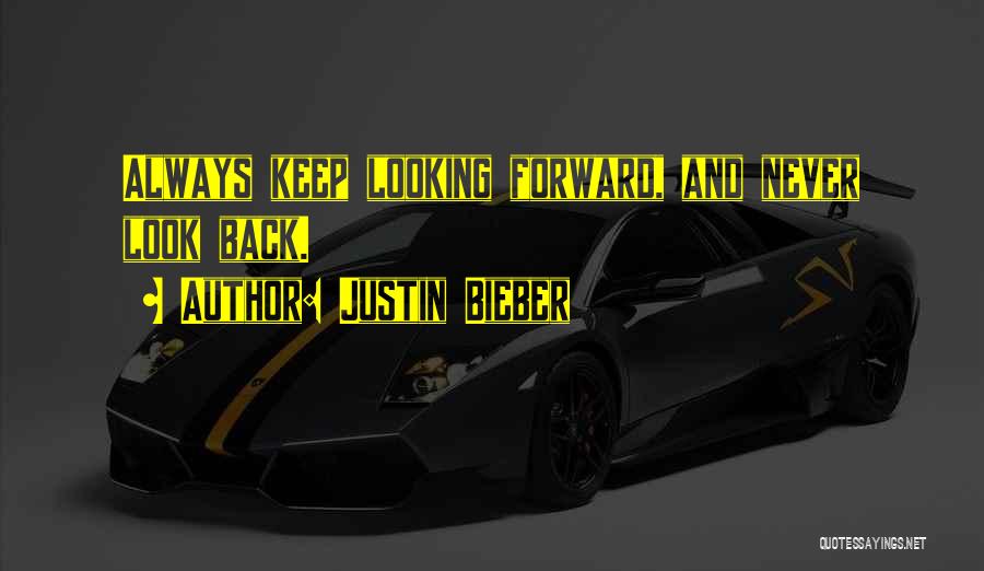 Look Forward Never Look Back Quotes By Justin Bieber