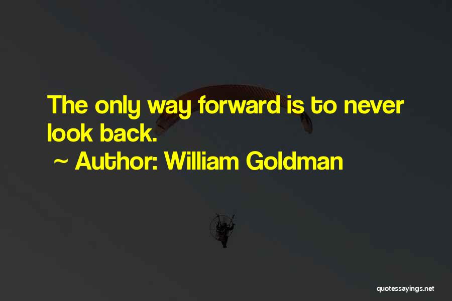 Look Forward Never Look Back Quotes By William Goldman