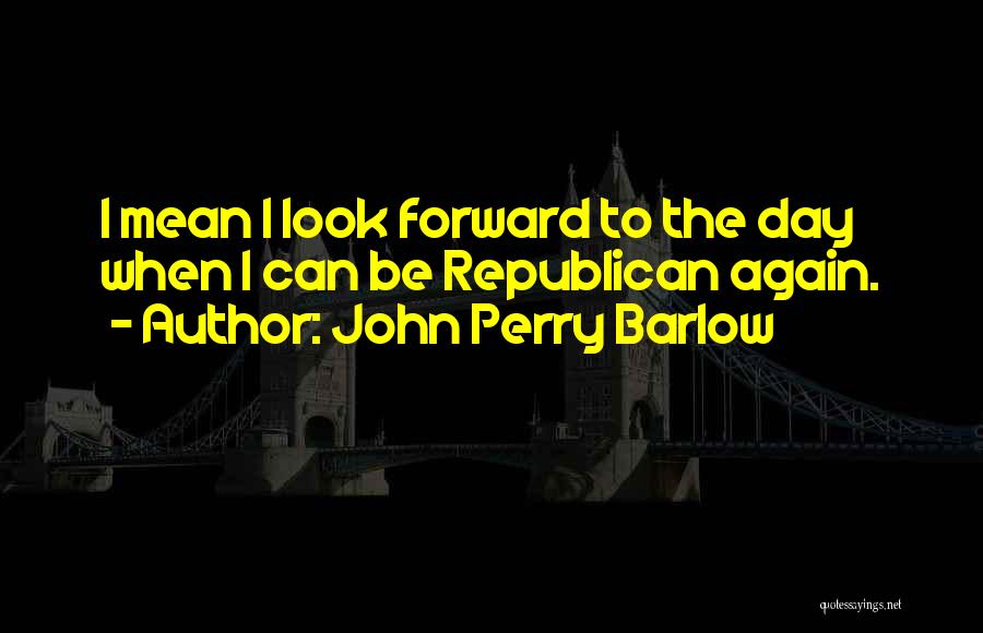 Look Forward Quotes By John Perry Barlow