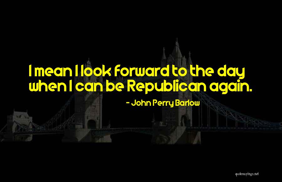 Look Forward To Quotes By John Perry Barlow Look Forward To Quotes By John Perry Barlow