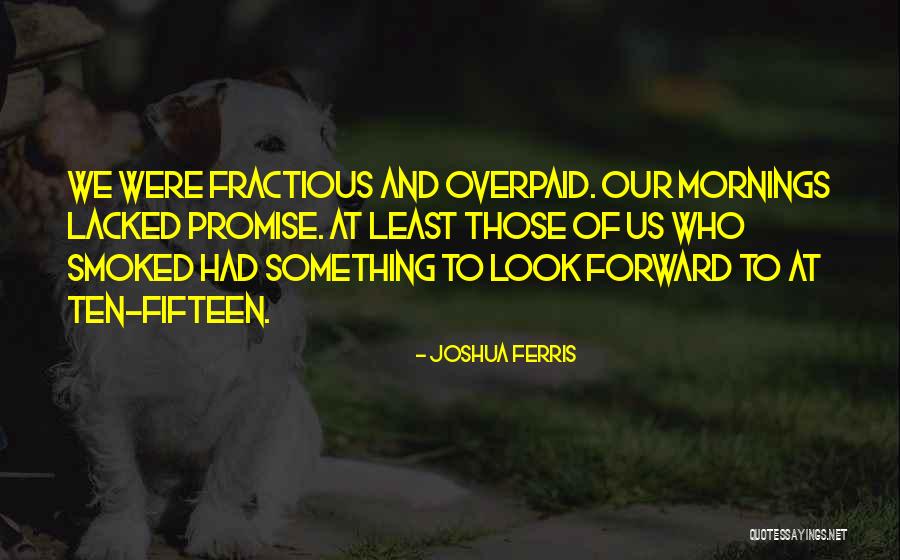 Look Forward To Quotes By Joshua Ferris Look Forward To Quotes By Joshua Ferris