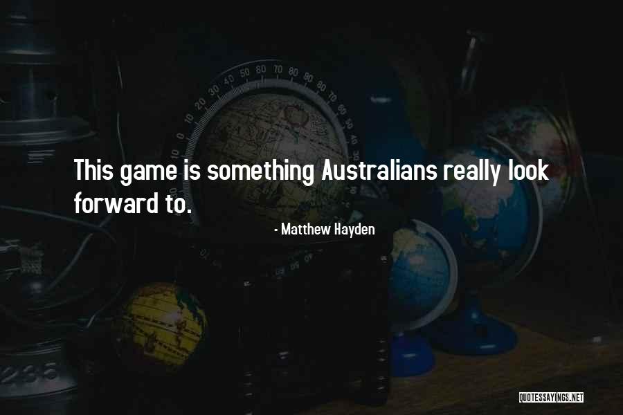 Look Forward To Quotes By Matthew Hayden Look Forward To Quotes By Matthew Hayden