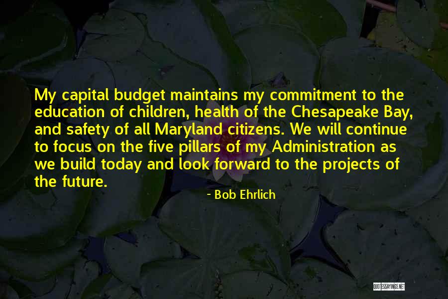 Look Forward To The Future Quotes By Bob Ehrlich Look Forward To The Future Quotes By Bob Ehrlich