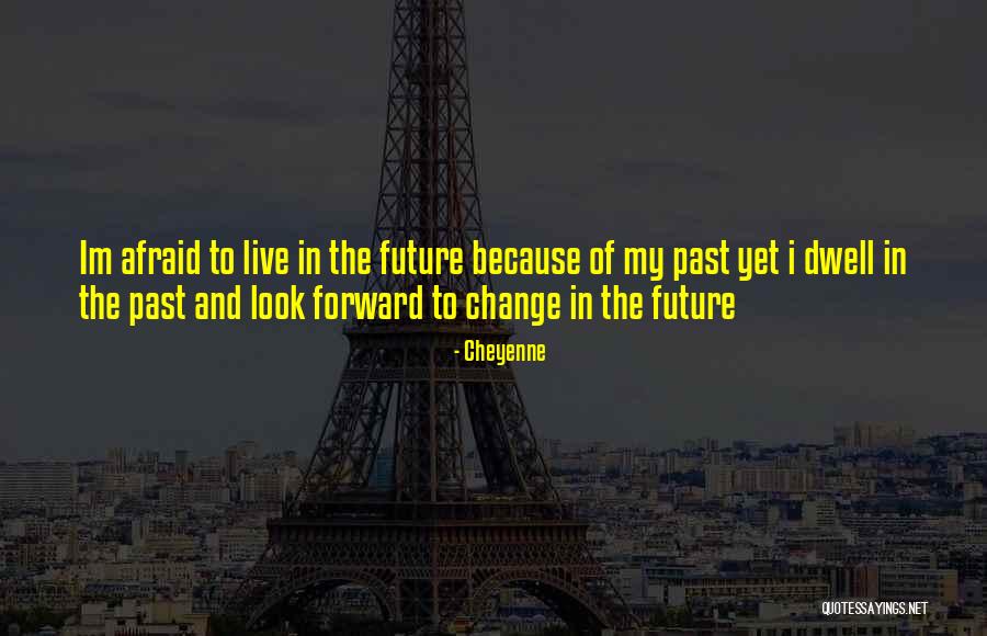 Look Forward To The Future Quotes By Cheyenne Look Forward To The Future Quotes By Cheyenne