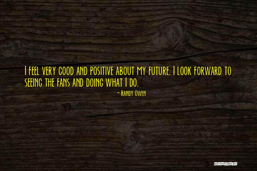 Look Forward To The Future Quotes By Randy Owen Look Forward To The Future Quotes By Randy Owen