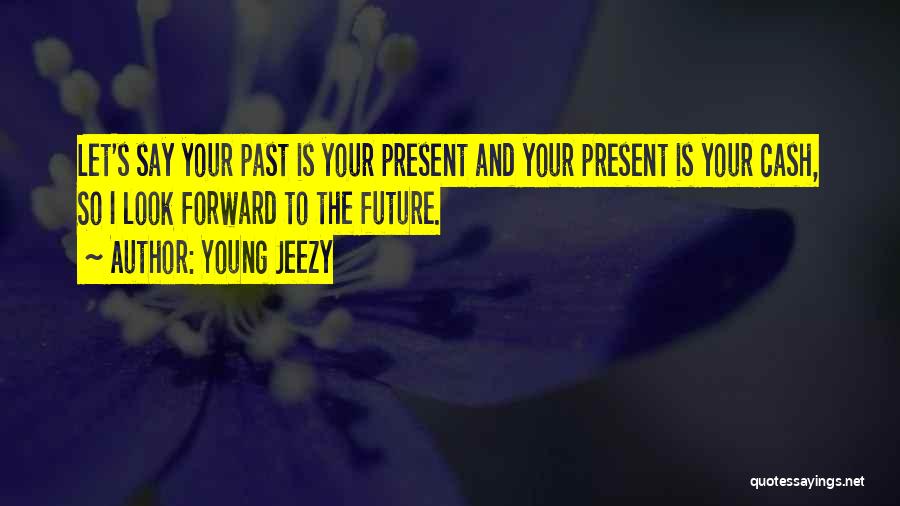 Look Forward To The Future Quotes By Young Jeezy