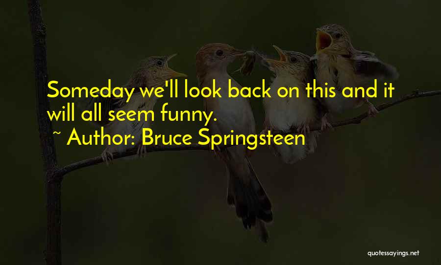 Look Funny Quotes By Bruce Springsteen