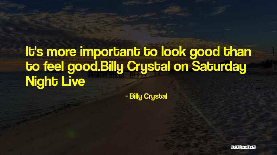 Look Good Feel Good Quotes By Billy Crystal