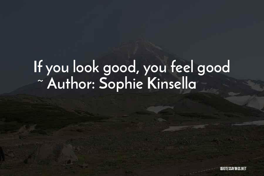 Look Good Feel Good Quotes By Sophie Kinsella