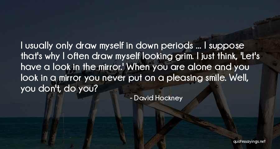 Look In The Mirror And Smile Quotes By David Hockney Look In The Mirror And Smile Quotes By David Hockney