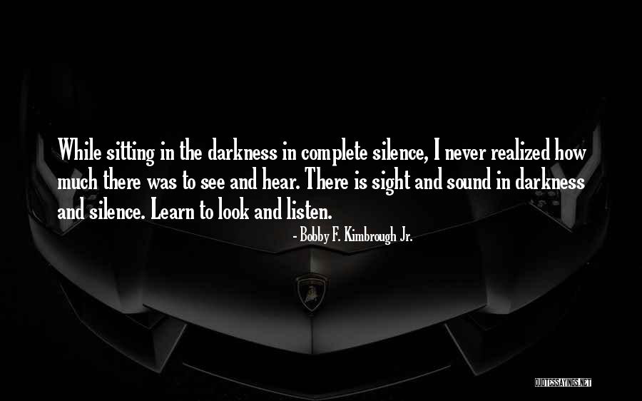 Look Listen And Learn Quotes By Bobby F. Kimbrough Jr. Look Listen And Learn Quotes By Bobby F. Kimbrough Jr.