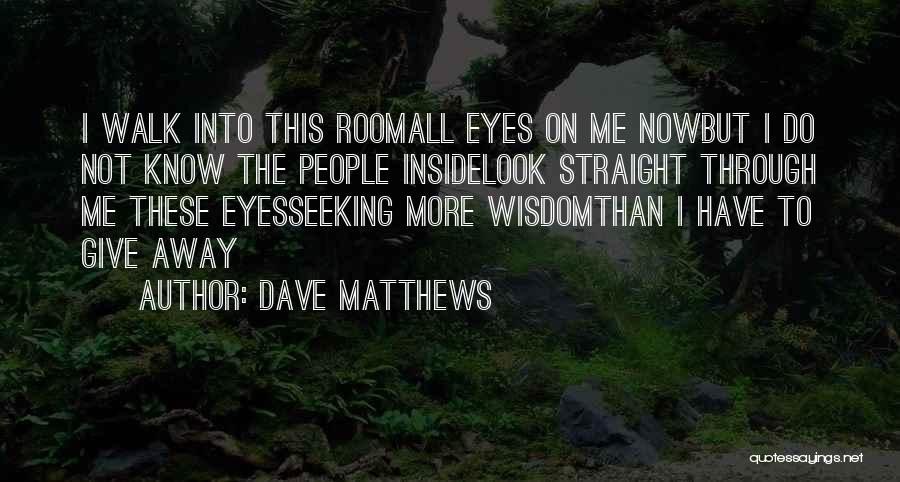 Look Me Straight In The Eye Quotes By Dave Matthews