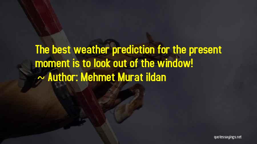 Look Out The Window Quotes By Mehmet Murat Ildan