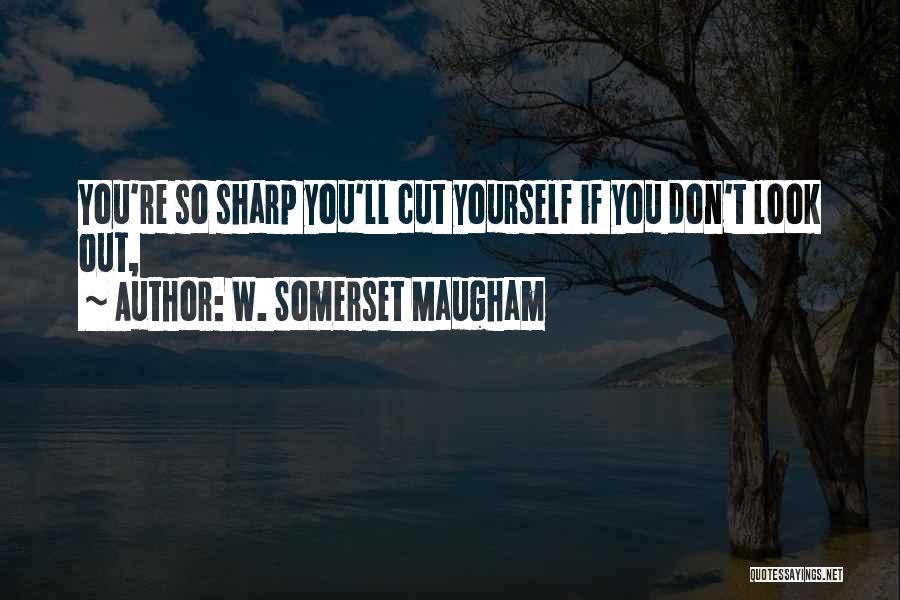 Look Sharp Quotes By W. Somerset Maugham