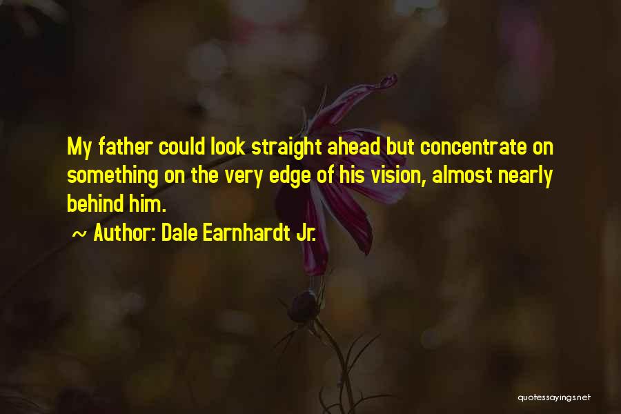 Look Straight Ahead Quotes By Dale Earnhardt Jr.