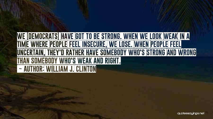 Look Strong But Weak Quotes By William J. Clinton