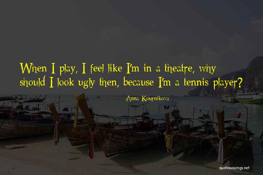 Look Theatre Quotes By Anna Kournikova Look Theatre Quotes By Anna Kournikova