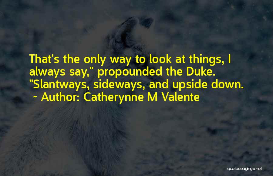 Look Upside Down Quotes By Catherynne M Valente