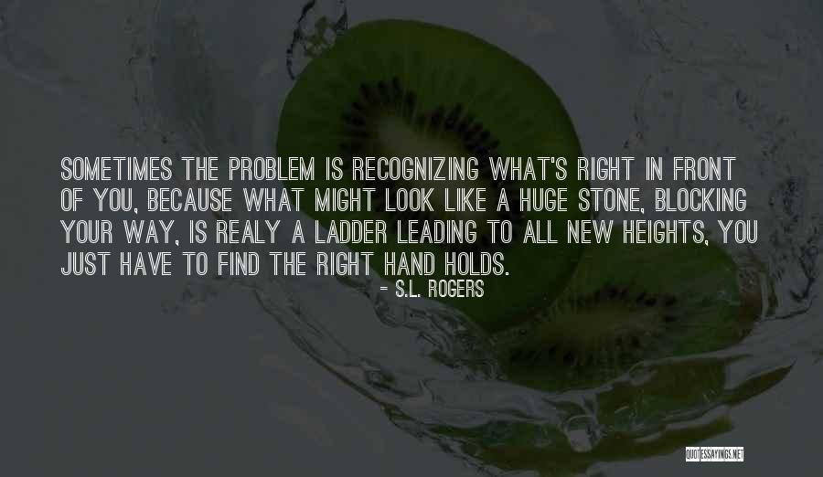 Look What's Right In Front Of You Quotes By S.L. Rogers Look What's Right In Front Of You Quotes By S.L. Rogers