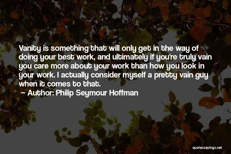 Look Your Best Quotes By Philip Seymour Hoffman