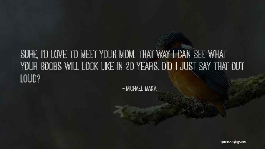 Look Your Mom Quotes By Michael Makai Look Your Mom Quotes By Michael Makai