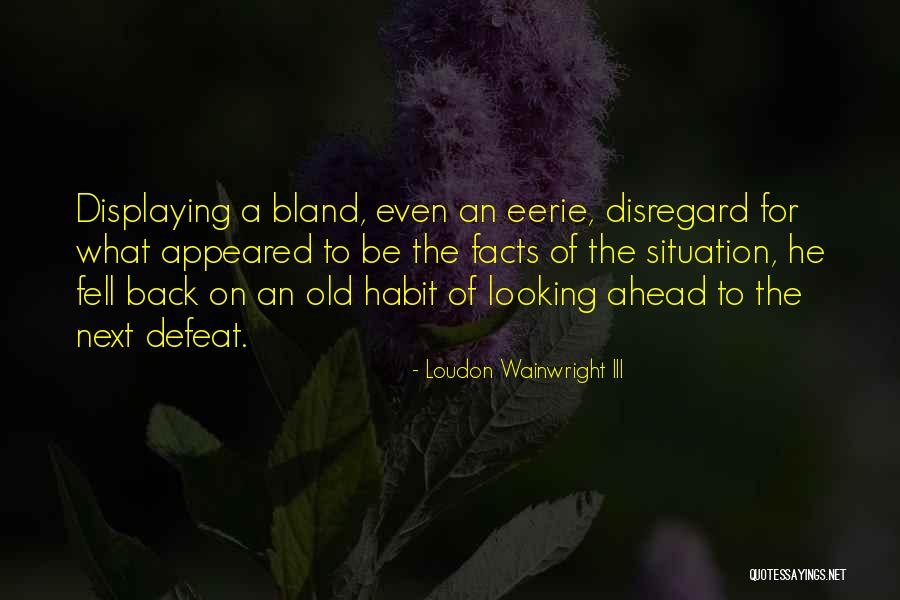 Looking Ahead And Not Back Quotes By Loudon Wainwright III