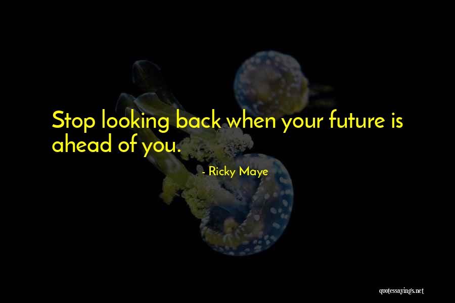 Looking Ahead And Not Back Quotes By Ricky Maye