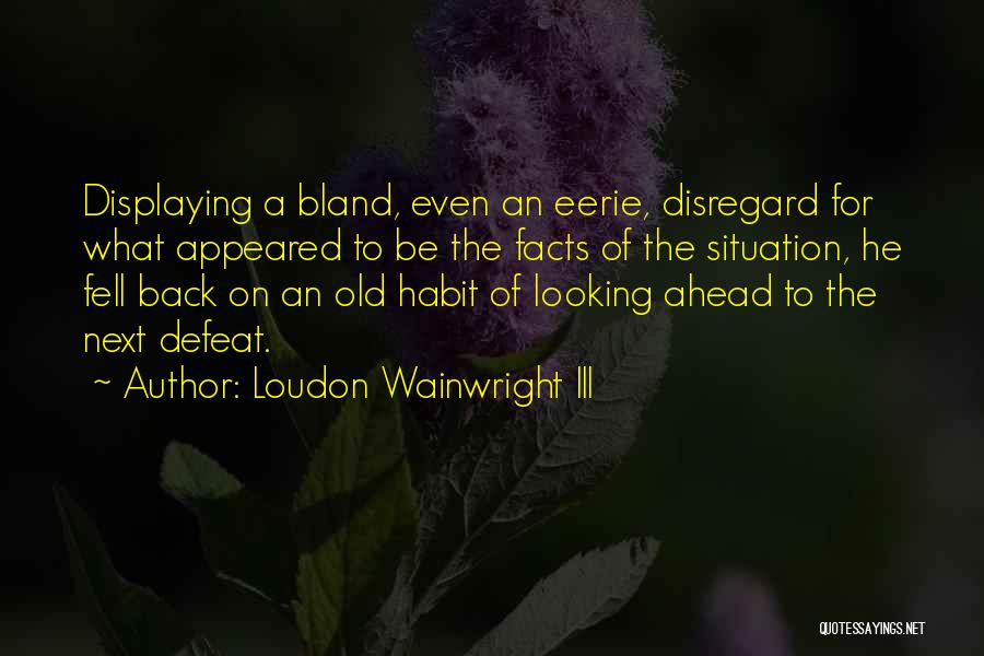 Looking Ahead Quotes By Loudon Wainwright III