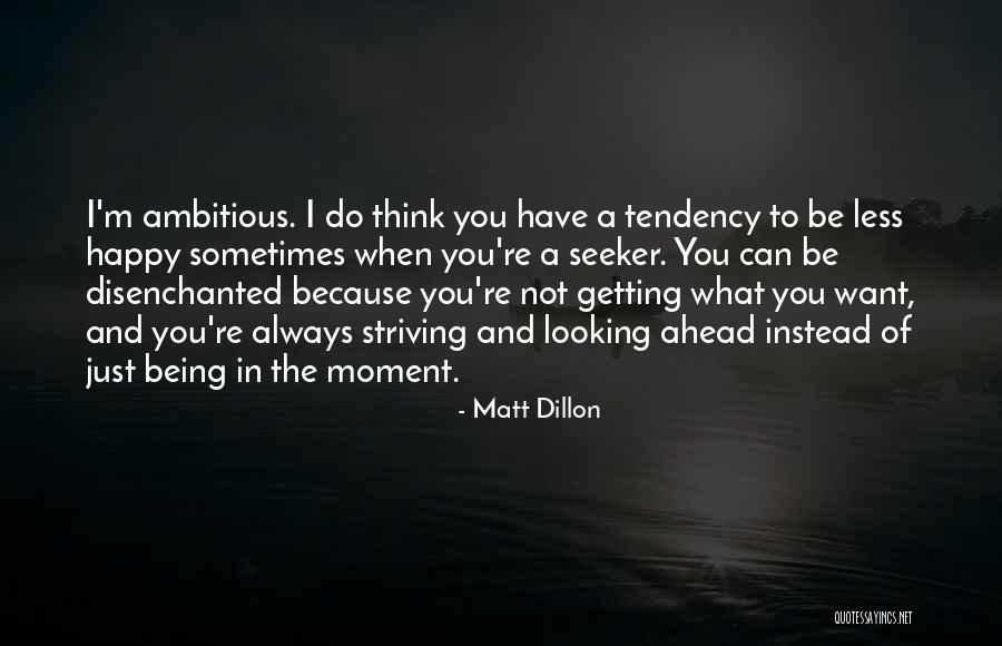 Looking Ahead Quotes By Matt Dillon