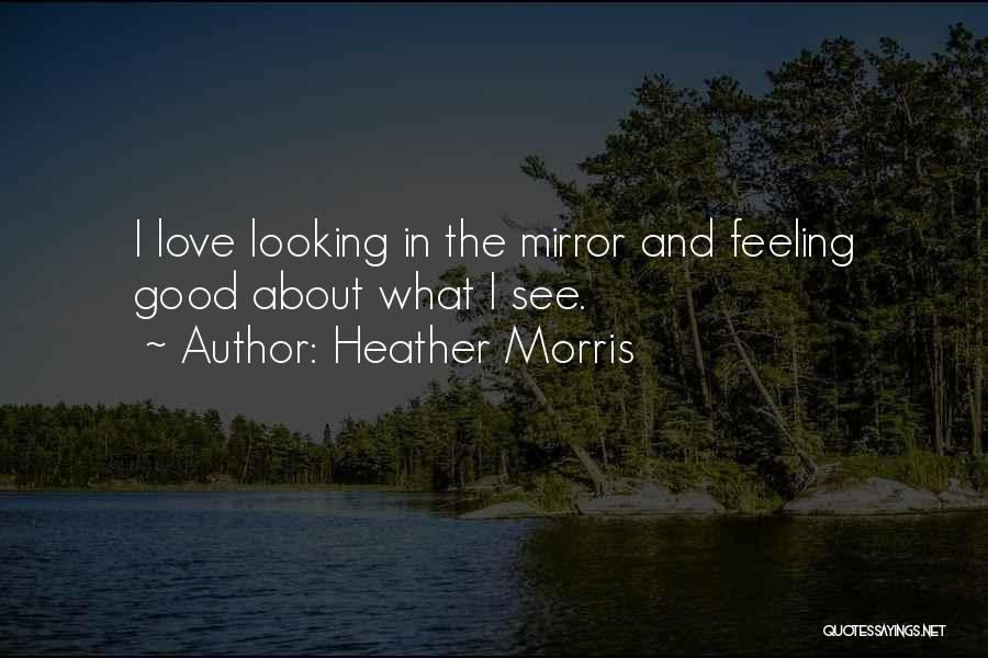 Looking And Feeling Good Quotes By Heather Morris