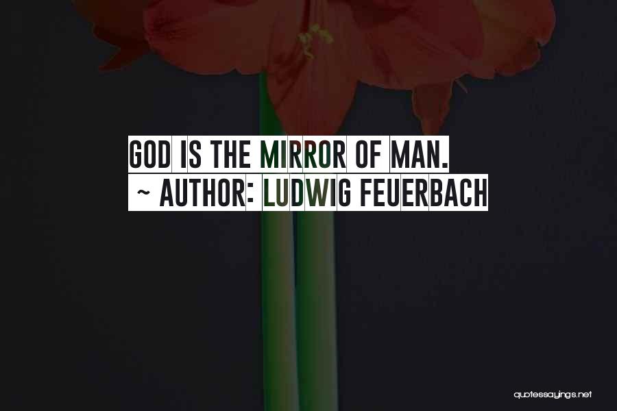 Looking At The Man In The Mirror Quotes By Ludwig Feuerbach