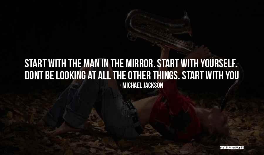 Looking At The Man In The Mirror Quotes By Michael Jackson