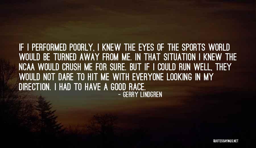 Looking At Your Crush Quotes By Gerry Lindgren Looking At Your Crush Quotes By Gerry Lindgren