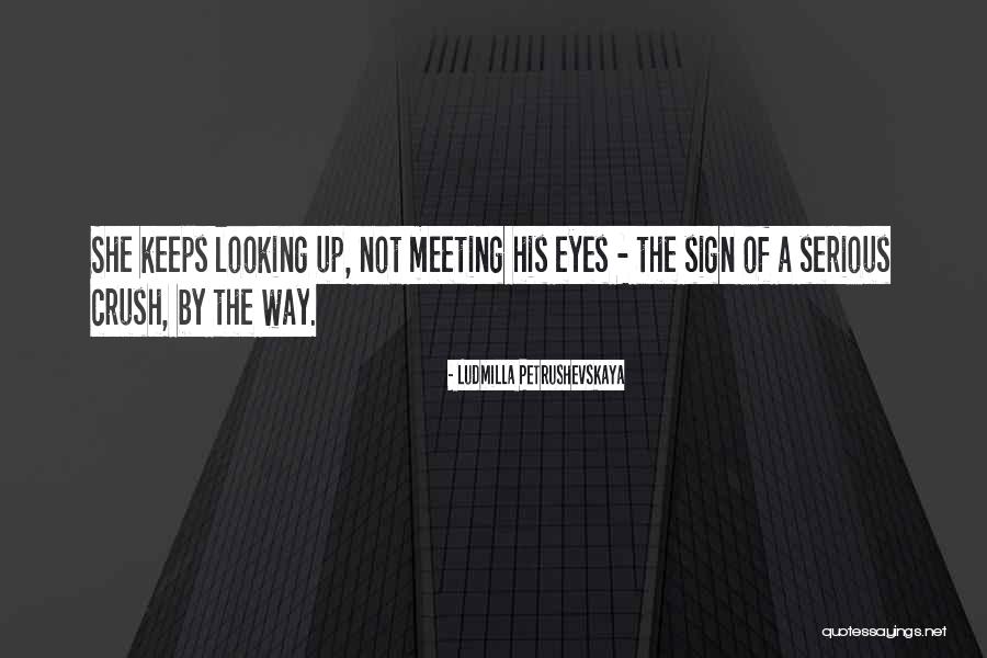 Looking At Your Crush Quotes By Ludmilla Petrushevskaya Looking At Your Crush Quotes By Ludmilla Petrushevskaya