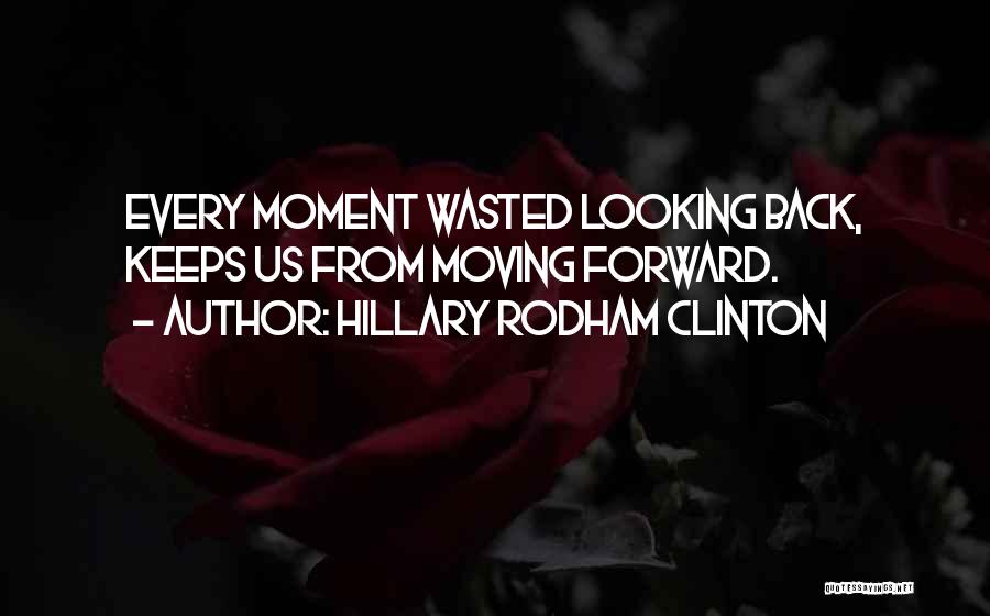 Looking Back And Moving Forward Quotes By Hillary Rodham Clinton