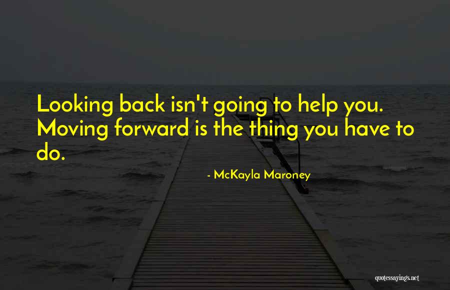 Looking Back Looking Forward Quotes By McKayla Maroney Looking Back Looking Forward Quotes By McKayla Maroney