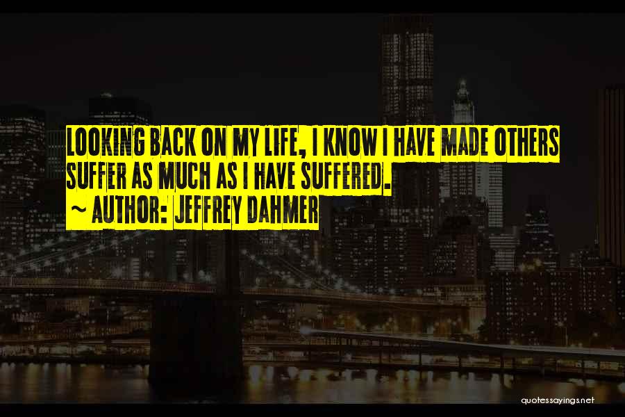 Looking Back On Life Quotes By Jeffrey Dahmer