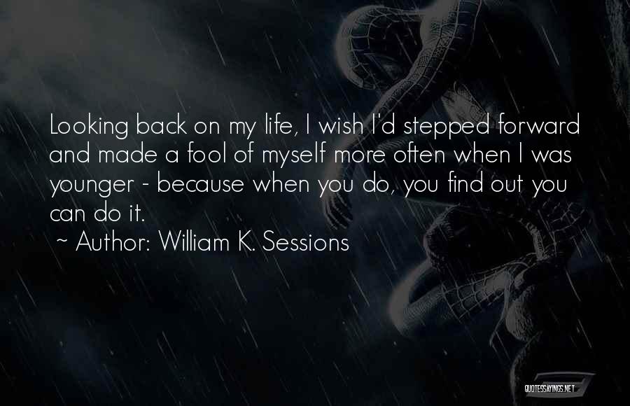 Looking Back On Life Quotes By William K. Sessions
