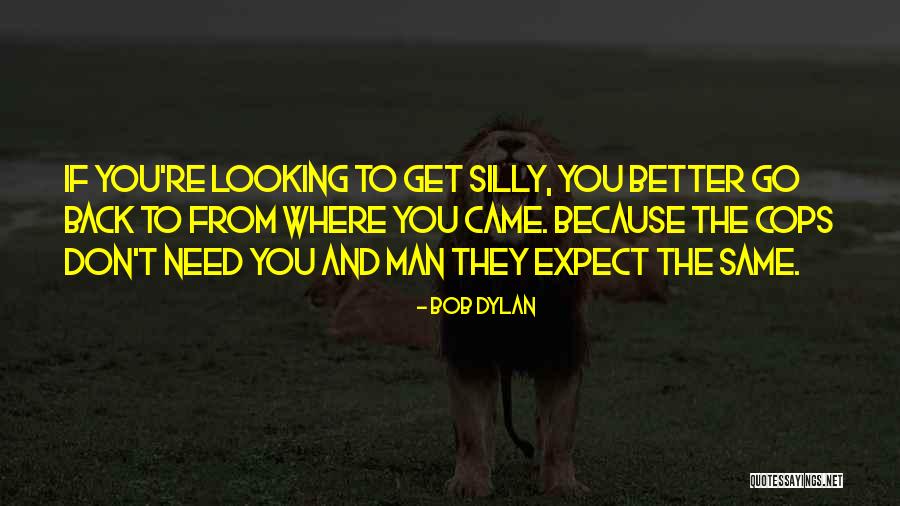 Looking Back To Where You Came From Quotes By Bob Dylan Looking Back To Where You Came From Quotes By Bob Dylan