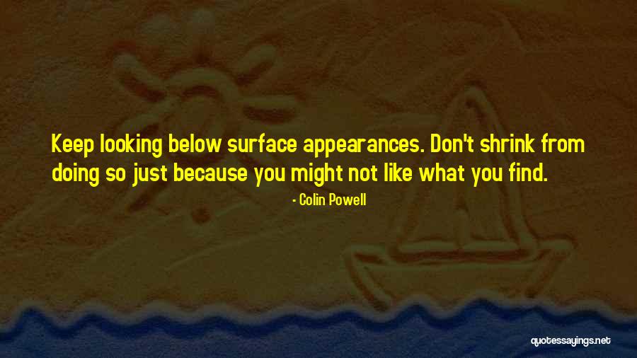 Looking Below The Surface Quotes By Colin Powell Looking Below The Surface Quotes By Colin Powell