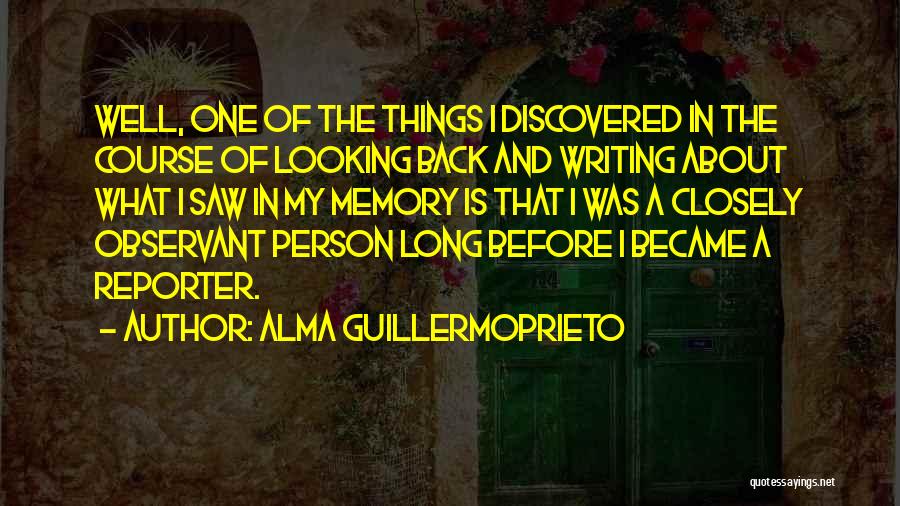 Looking Closely Quotes By Alma Guillermoprieto