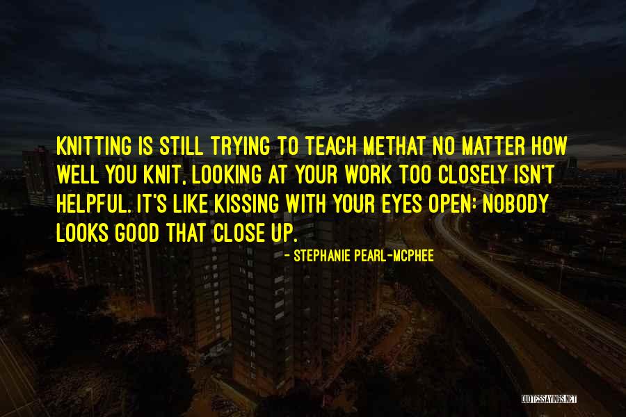 Looking Closely Quotes By Stephanie Pearl-McPhee