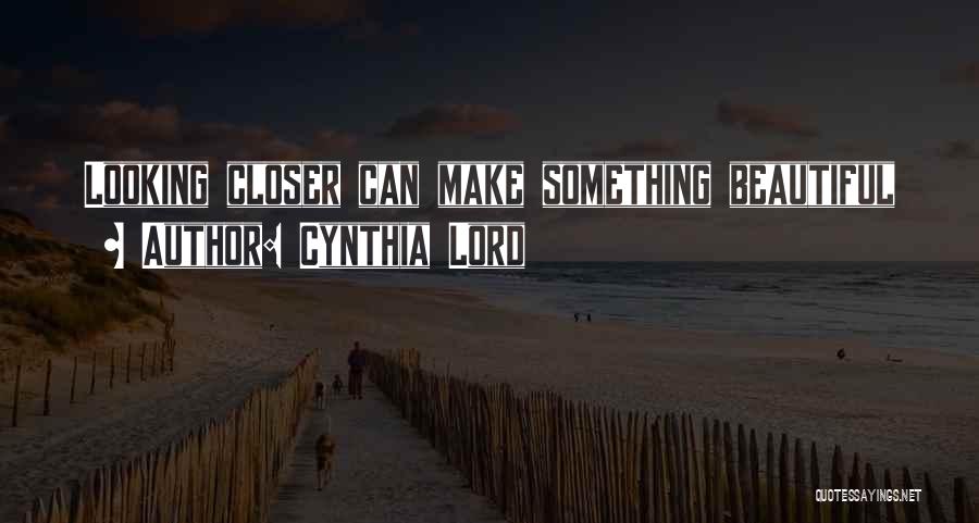 Looking Closer Quotes By Cynthia Lord