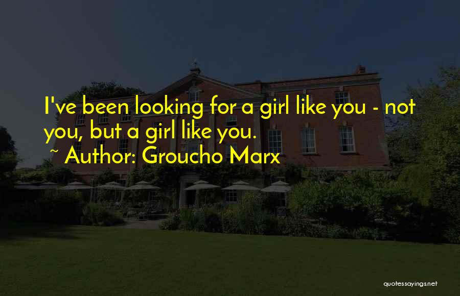 Looking For A Girl Like You Quotes By Groucho Marx