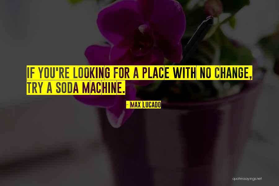 Looking For Change Quotes By Max Lucado Looking For Change Quotes By Max Lucado