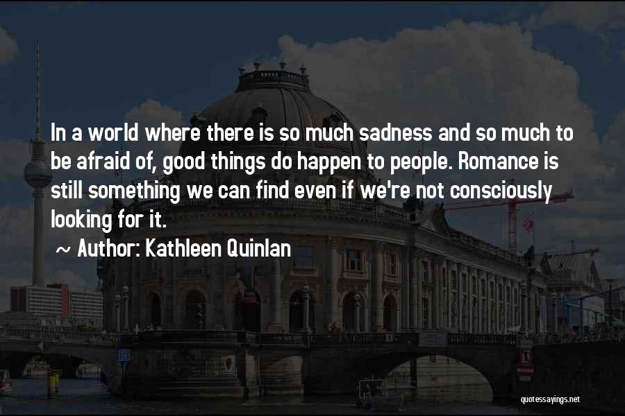 Looking For Good Quotes By Kathleen Quinlan