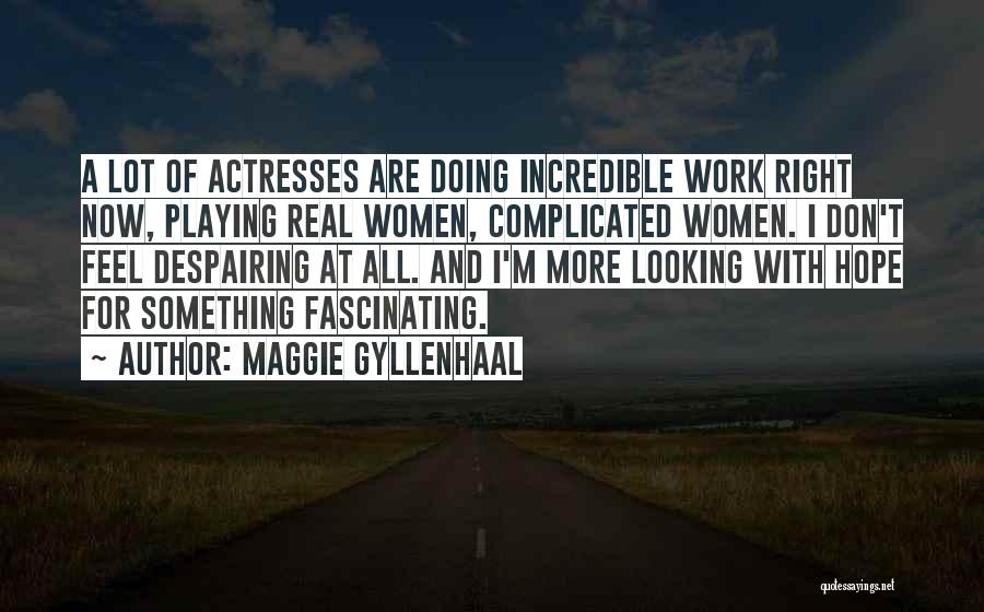 Looking For More Quotes By Maggie Gyllenhaal