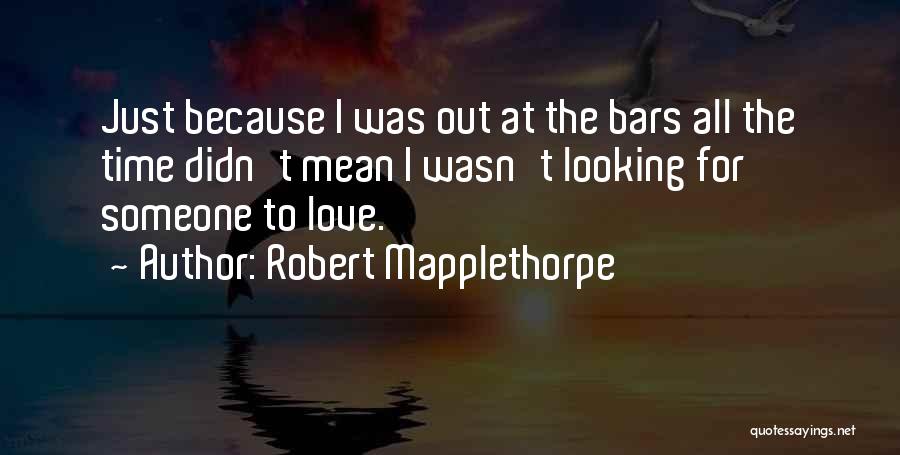 Looking For Someone Love Quotes By Robert Mapplethorpe