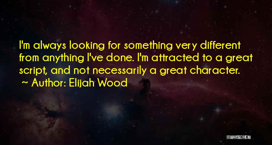 Looking For Something Different Quotes By Elijah Wood